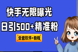 快手无限曝光，引流创业粉揭秘：日引500+（全套软+视频教程）