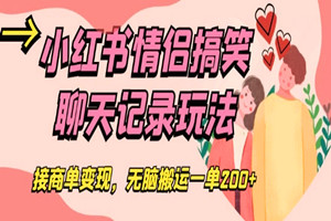 小红书情侣搞笑聊天记录小项目：接商单变现，无脑搬运一单200+（详细视频教程）
